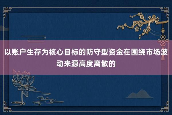 以账户生存为核心目标的防守型资金在围绕市场波动来源高度离散的