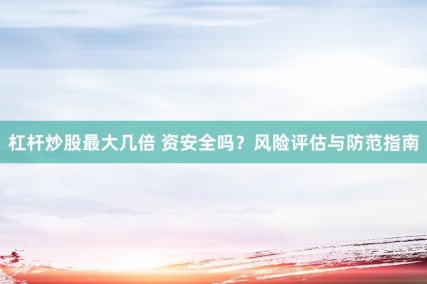 杠杆炒股最大几倍 资安全吗？风险评估与防范指南